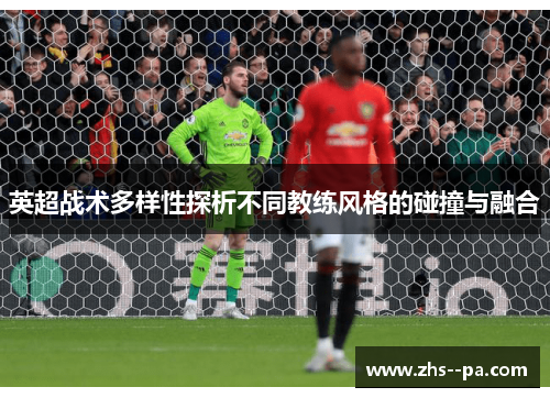 英超战术多样性探析不同教练风格的碰撞与融合