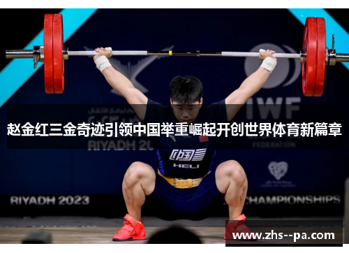 赵金红三金奇迹引领中国举重崛起开创世界体育新篇章