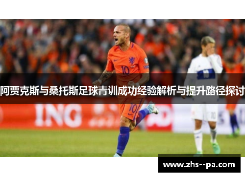 阿贾克斯与桑托斯足球青训成功经验解析与提升路径探讨