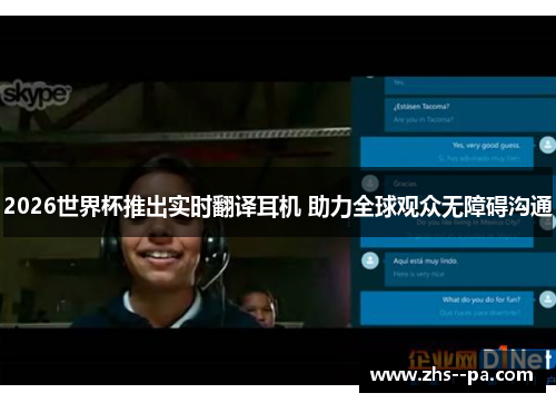 2026世界杯推出实时翻译耳机 助力全球观众无障碍沟通 2026世界杯推出实时翻译耳机 助力全球观众无障碍沟通