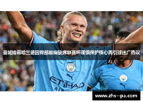 曼城锋霸哈兰德因臀部酸痛缺席联赛杯谨慎保护核心再引球迷广热议