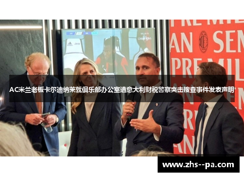 AC米兰老板卡尔迪纳莱就俱乐部办公室遭意大利财税警察突击搜查事件发表声明 AC米兰老板卡尔迪纳莱就俱乐部办公室遭意大利财税警察突击搜查事件发表声明