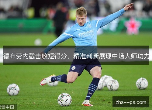 德布劳内截击放短得分,精准判断展现中场大师功力 德布劳内截击放短得分,精准判断展现中场大师功力